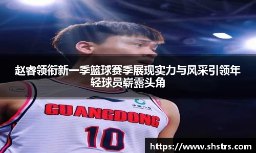 6t体育赵睿领衔新一季篮球赛季展现实力与风采引领年轻球员崭露头角